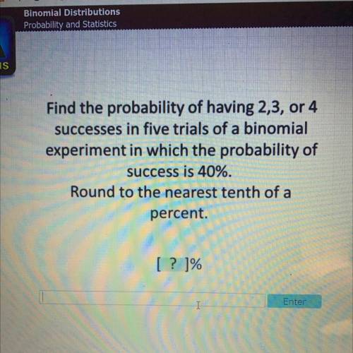 Find the probability of having 2,3, or 4

successes in five trials of a binomial
experiment in whi