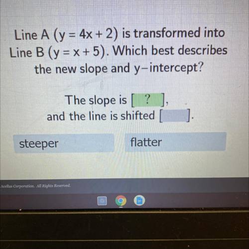 Line A (y=4x+2) is transformed into Line B (y=x+5). Which best describes the new slope and y-interc