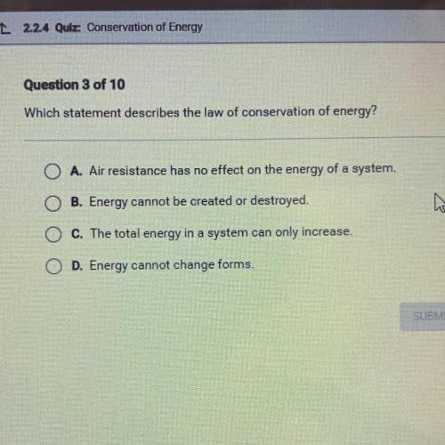 Question 3 of 10

Which statement describes the law of conservation of energy?
A. Air resistance h