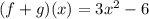(f+g)(x) = 3x^2 - 6