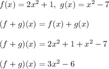 f(x) = 2x^2 + 1, \ g(x) = x^2 - 7\\\\(f +g)(x) = f(x) + g(x) \\\\(f+g)(x) = 2x^2 + 1 + x^2 - 7 \\\\(f+ g)(x) = 3x^2 - 6
