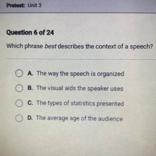 Which phrase best describes the context of a speech?

O A. The way the speech is organized
O B. Th