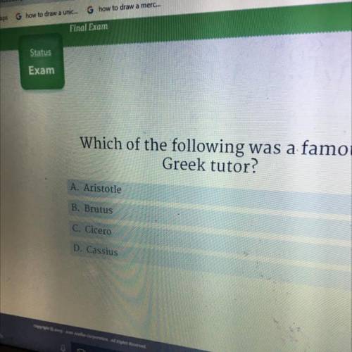 Which of the following was a famous

Greek tutor?
A. Aristotle
B Brutus
Cicero
D. Cassius