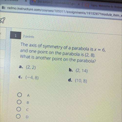 The axis of symmetry of a parabola is x = 6,

and one point on the parabola is (2, 8).
What is ano