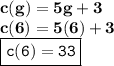{ \bf{c(g) = 5g + 3}} \\ { \bf{c(6) = 5(6) + 3}} \\ { \boxed{ \tt{c(6) = 33}}}