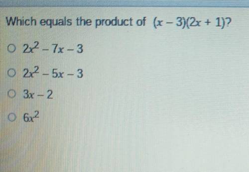Which equals the product of (x-3)(2x + 1)? 222 – 7x - 3 22 – 5x - 3 3x = 2 6,2​