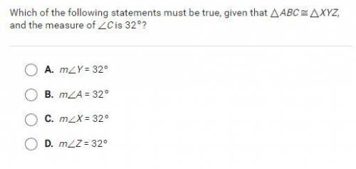 Which of the following statements must be true, given that ΔABC≅ΔXYZ, and the measure of ∠C is 32°