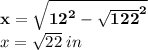 { \bf{x =  \sqrt{ {12}^{2} -  { \sqrt{122} }^{2}  } }} \\ x =  \sqrt{22}  \: in