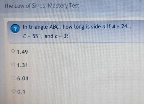 The Law of Sines: Mastery Test ? In triangle ABC, how long is side a if A = 24°, C = 55°, and c = 3