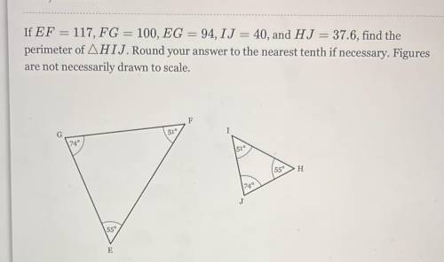 If EF = 117 , FG = 100, EG = 94, IJ = 40 , and HJ = 37.6 , find the perimeter of HIJ. Round your an
