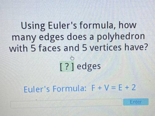 Using Euler's formula, how

many edges does a polyhedron
with 5 faces and 5 vertices have?
[?] edg