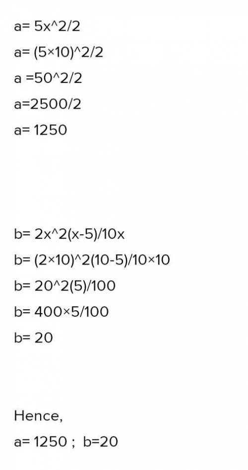 Find the value of a and b when x= 10
a =
5x2
2
2x²(x-5)
b=
10x