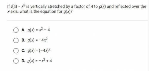 If f(x)=x^2 is vertically stretched by a factor of 4 to go g(x) and reflected over the x-axis, what