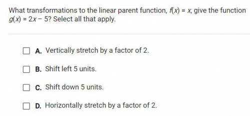 What transformations to the linear parent function, f(x)=x, give the function g(x)=2x-5?