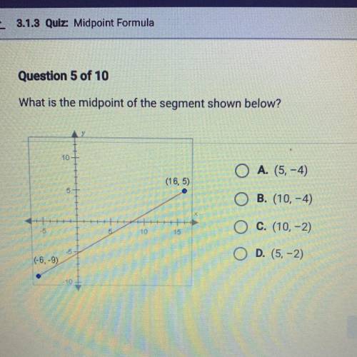What is the midpoint of the segment shown below?

10
A. (5,-4)
(16,5)
B. (10,-4)
C. (10,-2)
10
15