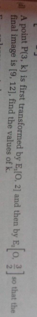 A point P(3, k) is first transformed by E¹[0, 2] and then by E²[0,3/2] so that the final image is (