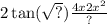 2 \tan( \sqrt{?} )  \frac{4 {x2x}^{2} }{?}