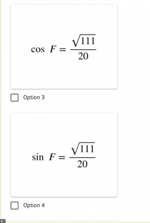 In right ΔDEF, DF = 20, m∠ F = 90˚, EF = 17. Which of the following is true? Select all that apply