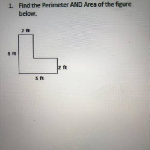 1. Find the Perimeter AND Area of the figure
below.
2 ft
5 ft
2 ft
5 ft
