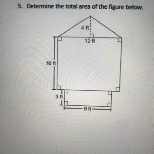 5. Determine the total area of the figure below.
4 ft!
12 ft
10 ft
3 ft
9 ft