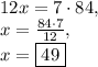12x=7\cdot 84,\\x=\frac{84\cdot 7}{12},\\x=\boxed{49}