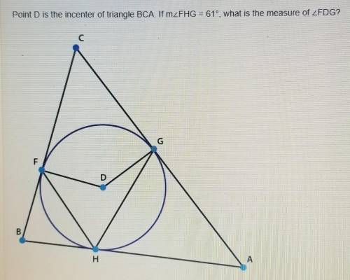 Point D is the incenter of triangle BCA. If mZFHG = 61°, what is the measure of 2FDG?​
