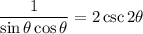 \displaystyle \frac{1}{\sin\theta\cos\theta}=2\csc2\theta