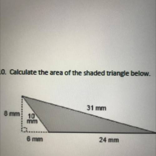 10. Calculate the area of the shaded triangle below.
31 mm
8 mm 10
mm
6 mm
24 mm