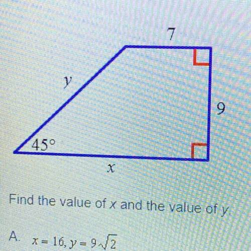 HELP PLS!!

Find the value of x and the value of y.
A. x = 16, y = 9√2
B. X= 7, y = 16√2
C. x = 6√