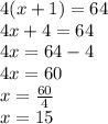 4(x + 1) = 64 \\ 4x + 4 = 64 \\ 4x = 64 - 4 \\ 4x = 60 \\ x =  \frac{60}{4}  \\ x = 15