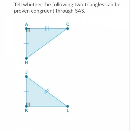 Tell whether the following two triangles can be

proven congruent through SAS.
A.Yes, the two tria