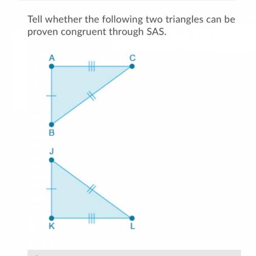 Tell whether the following two triangles can be proven congruent through SAS.

A.Yes, the two tria