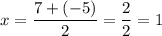 \displaystyle x=\frac{7+(-5)}{2}=\frac{2}{2}=1