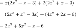 \displaystyle = x(2x^2+x-3)+2(2x^2+x-3) \\ \\ = (2x^3+x^2-3x)+(4x^2+2x-6) \\ \\\ = 2x^3 + 5x^2-x-6