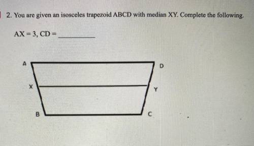 You are given an isosceles trapezoid ABCD with median XY. Complete the following.
AX = 3, CD =?