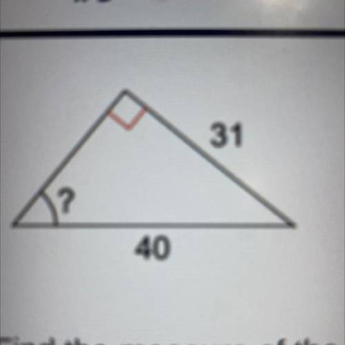 31
?
40
Find the measure of the indicated angle to the nearest whole degree.