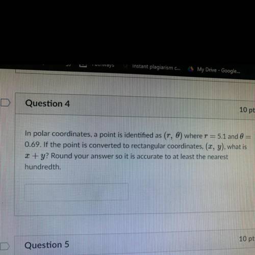 Question 4

10 pts
In polar coordinates, a point is identified as (r, 0) where r = 5.1 and 6 =
0.6