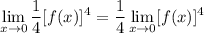 \displaystyle \lim_{x \to 0} \frac{1}{4}[f(x)]^4 = \frac{1}{4} \lim_{x \to 0} [f(x)]^4