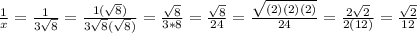 \frac{1}{x} =\frac{1}{3\sqrt{8} } =\frac{1(\sqrt{8})}{3\sqrt{8}(\sqrt{8})} =\frac{\sqrt{8}}{3*8} =\frac{\sqrt{8}}{24} =\frac{\sqrt{(2)(2)(2)}}{24}=\frac{2\sqrt{2} }{2(12)} =\frac{\sqrt{2} }{12}
