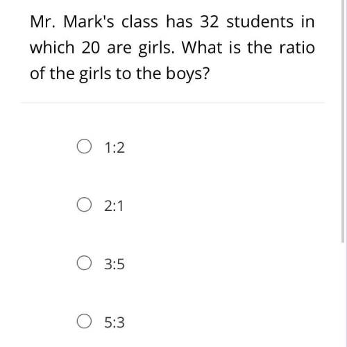 Mr. Mark's class has 32 students in which 20 are girls. What is the ratio of the girls to the boys?