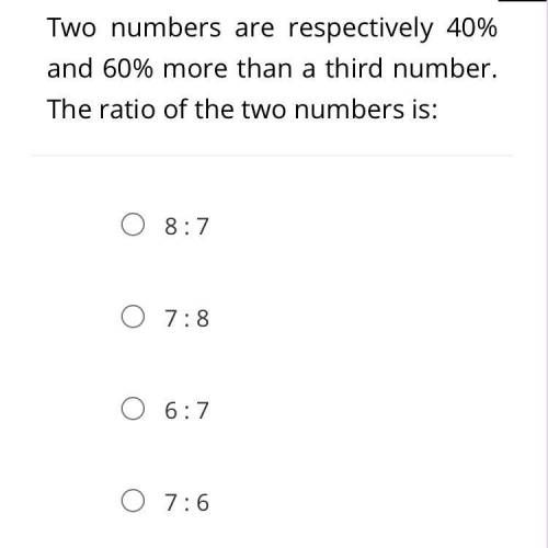 Two numbers are respectively 40% and 60% more than a third number. The ratio of the two numbers is: