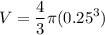\displaystyle V  =\frac{4}{3} \pi (0.25^3)