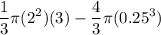 \displaystyle  \frac{1}{3}\pi (2^2)(3) - \frac{4}{3}\pi (0.25^3)