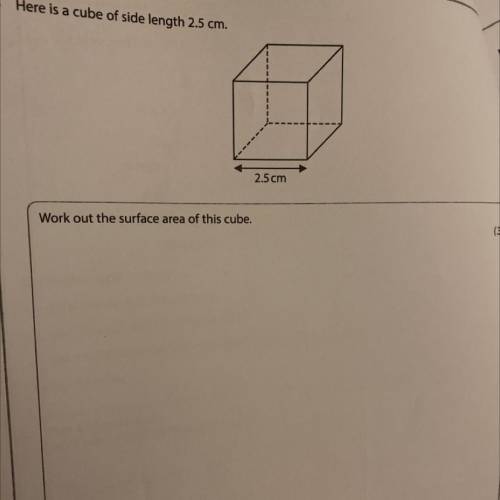 Here is a cube of side length 2.5 cm.
2.5 cm
Work out the surface area of this cube.