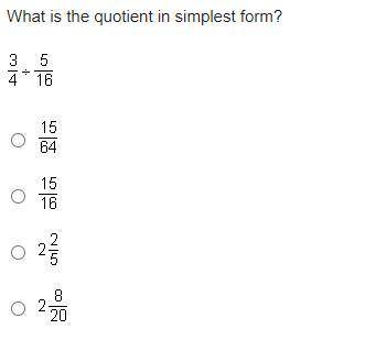 What is the quotient in simplest form?
3/4 divided by 5/16
ANSWE QUICK PLS