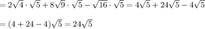 =2\sqrt4\cdot\sqrt5+8\sqrt9\cdot\sqrt5-\sqrt{16}\cdot\sqrt5=4\sqrt5+24\sqrt5-4\sqrt5\\\\=(4+24-4)\sqrt5=24\sqrt5