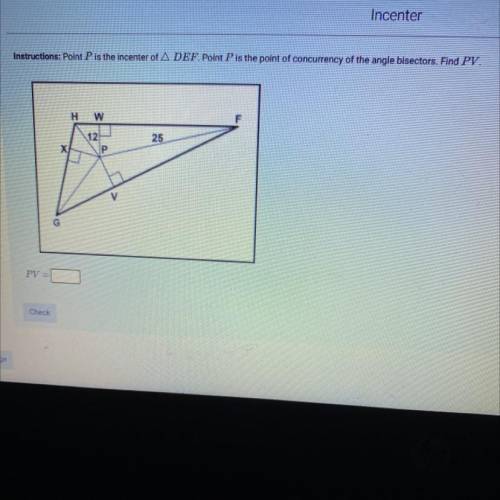 Point P is the incenter of DEF. Point P is the point of concurrency of the angle bisector. Find PV