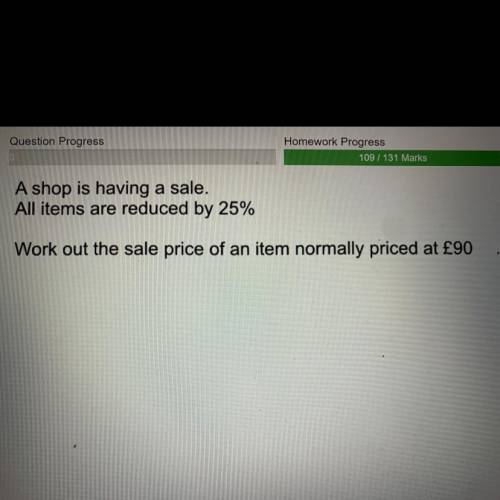 A shop is having a sale.

All items are reduced by 25%
Work out the sale price of an item normally