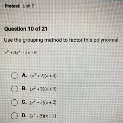 Use the grouping method to factor this polynomial.

x3+3x2+3x+9
A. (x2 + 2)(x+3)
B. (x2+3)(x + 3)