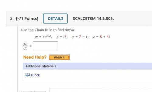 Use the Chain Rule to find dw/dt.
w = xey/z, x = t3, y = 7 − t, z = 8 + 4t
dw
dt
=